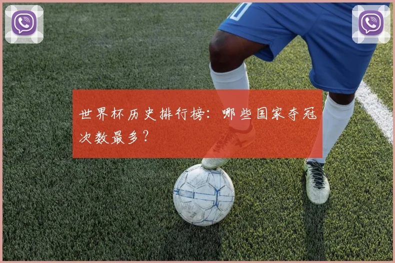 世界杯历史排行榜：哪些国家夺冠次数最多？